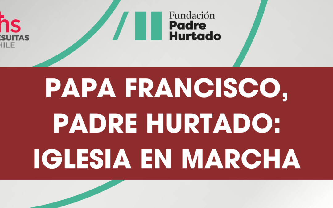 Conversatorio Papa Francisco, Padre Hurtado: iglesia en marcha